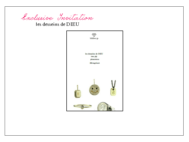 “Exclusive Invitation” ＠les desseins de DIEU/Bijouterie euro flat　★シークレットなご優待のご案内です★ 　